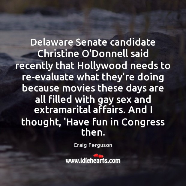 Delaware Senate candidate Christine O’Donnell said recently that Hollywood needs to re-evaluate Craig Ferguson Picture Quote