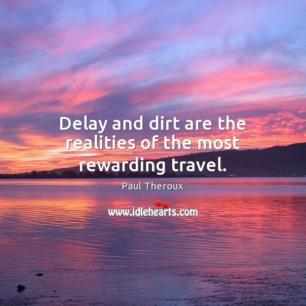 Delay and dirt are the realities of the most rewarding travel. Paul Theroux Picture Quote