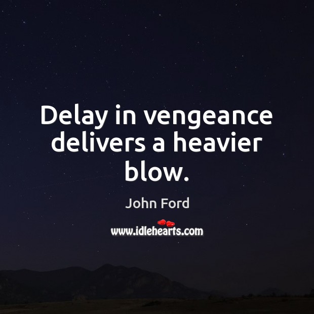 Delay in vengeance delivers a heavier blow. John Ford Picture Quote