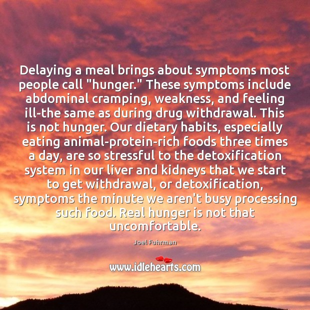 Delaying a meal brings about symptoms most people call “hunger.” These symptoms Image