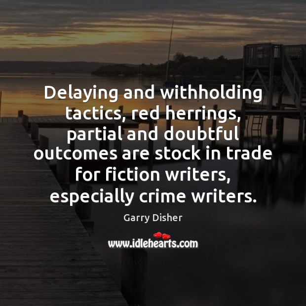 Delaying and withholding tactics, red herrings, partial and doubtful outcomes are stock Garry Disher Picture Quote