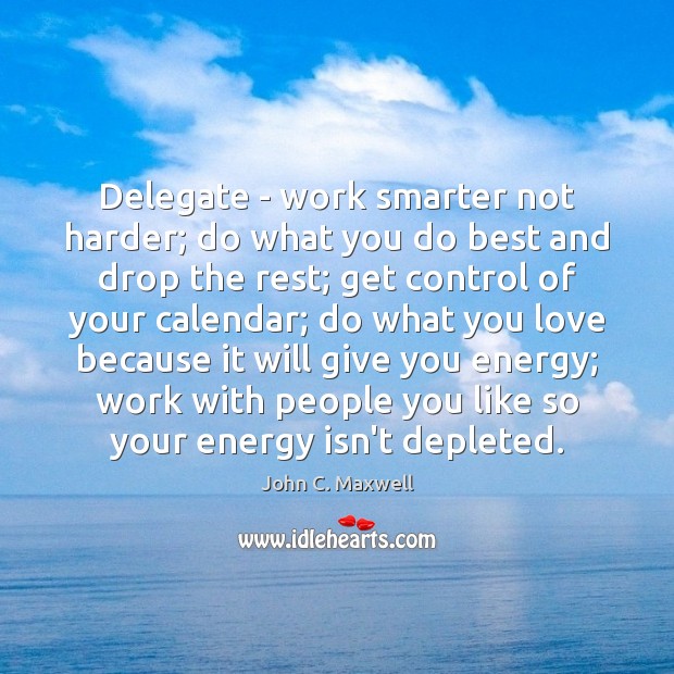 Delegate – work smarter not harder; do what you do best and John C. Maxwell Picture Quote