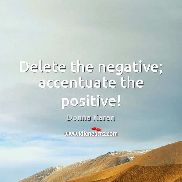 Delete the negative; accentuate the positive! Image