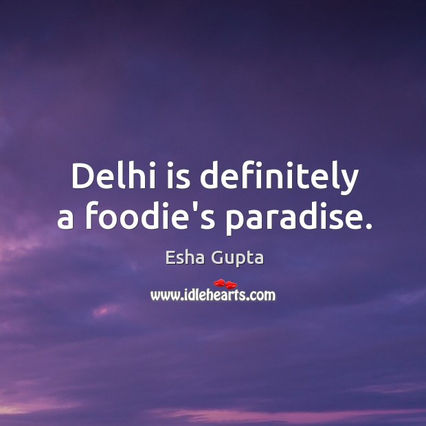 Delhi is definitely a foodie’s paradise. Esha Gupta Picture Quote