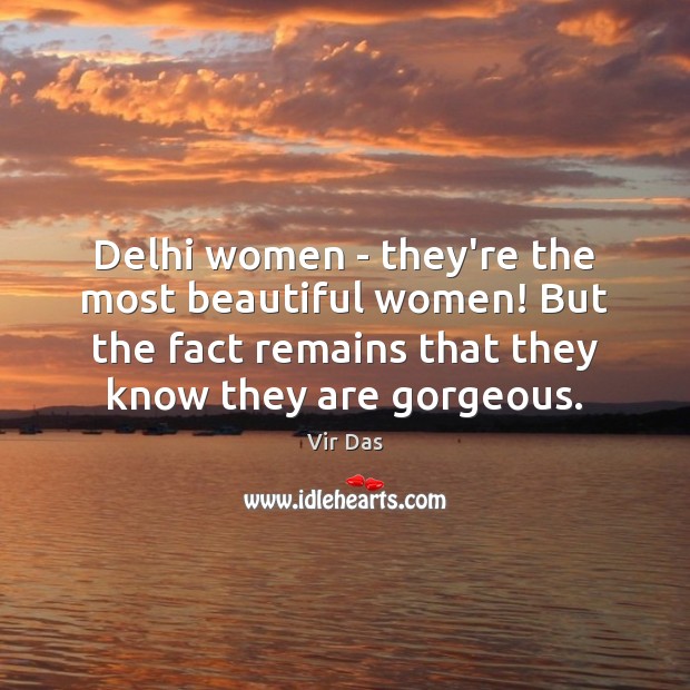 Delhi women – they’re the most beautiful women! But the fact remains Vir Das Picture Quote