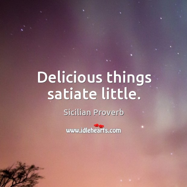 Delicious things satiate little. Image
