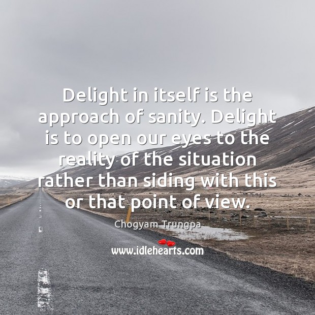 Delight in itself is the approach of sanity. Delight is to open Chogyam Trungpa Picture Quote