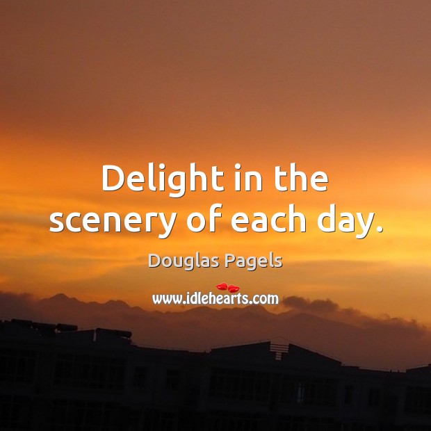 Delight in the scenery of each day. Image