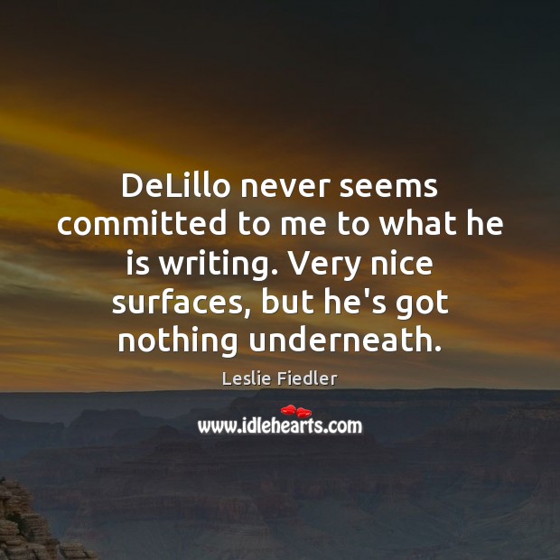 DeLillo never seems committed to me to what he is writing. Very Leslie Fiedler Picture Quote