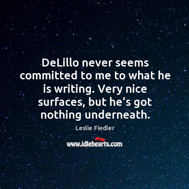 Delillo never seems committed to me to what he is writing. Leslie Fiedler Picture Quote