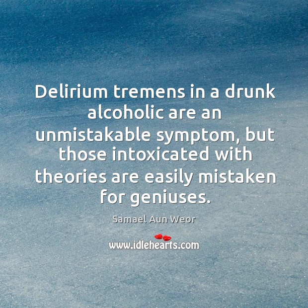 Delirium tremens in a drunk alcoholic are an unmistakable symptom, but those Image