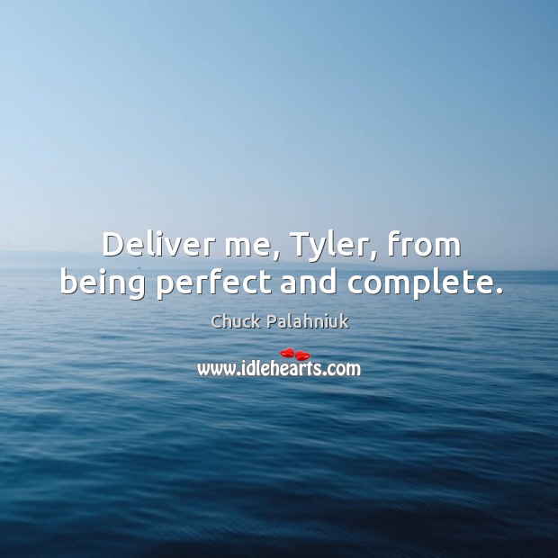 Deliver me, Tyler, from being perfect and complete. Chuck Palahniuk Picture Quote