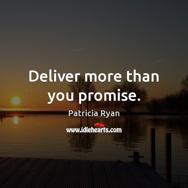 Deliver more than you promise. Patricia Ryan Picture Quote