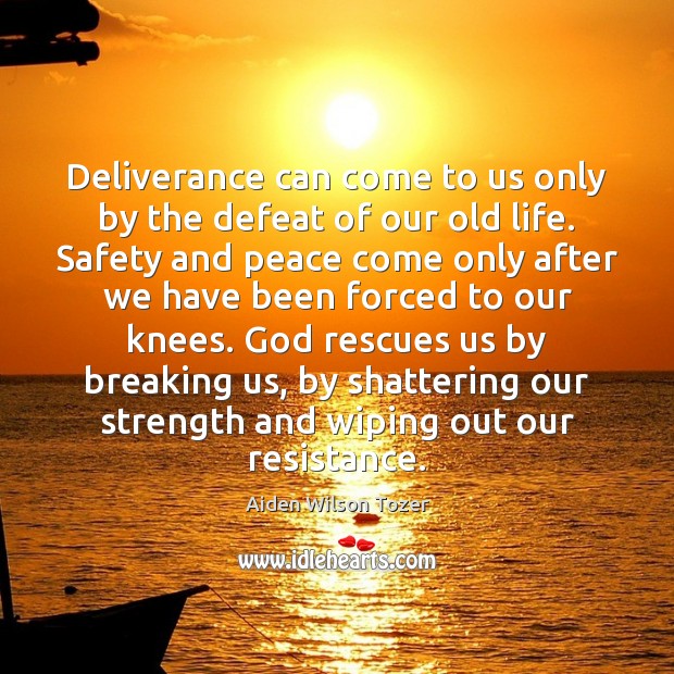 Deliverance can come to us only by the defeat of our old Aiden Wilson Tozer Picture Quote