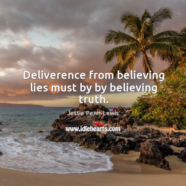 Deliverence from believing lies must by by believing truth. Jessie Penn-Lewis Picture Quote
