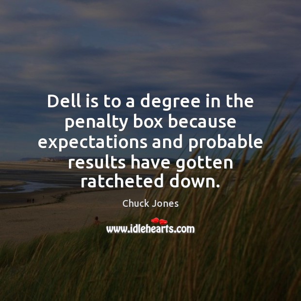 Dell is to a degree in the penalty box because expectations and Chuck Jones Picture Quote
