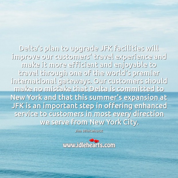 Delta’s plan to upgrade JFK facilities will improve our customers’ travel experience Jim Whitehurst Picture Quote