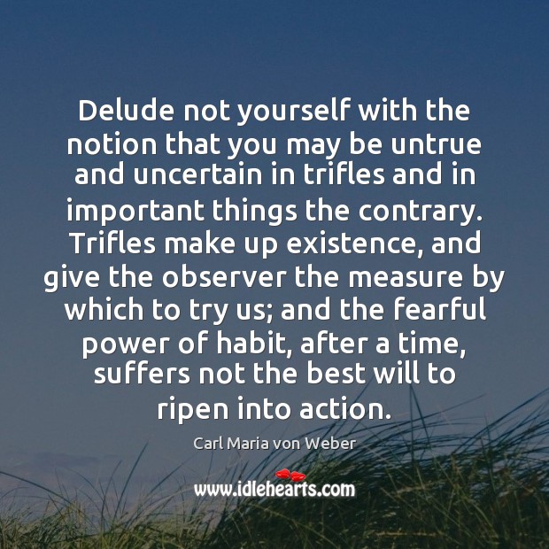 Delude not yourself with the notion that you may be untrue and Carl Maria von Weber Picture Quote