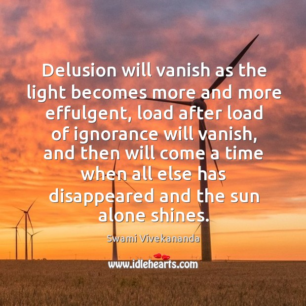Delusion will vanish as the light becomes more and more effulgent, load Swami Vivekananda Picture Quote