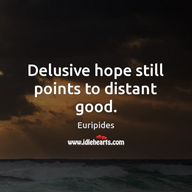 Delusive hope still points to distant good. Euripides Picture Quote