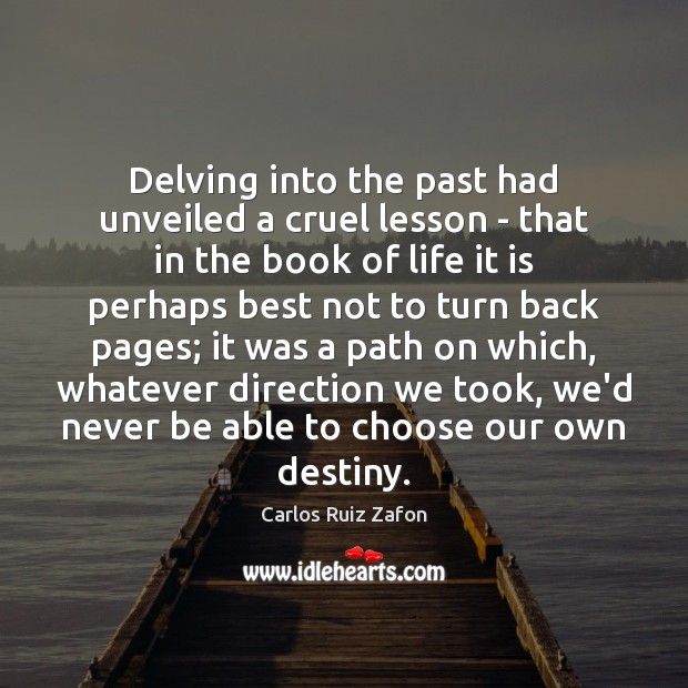 Delving into the past had unveiled a cruel lesson – that in Carlos Ruiz Zafon Picture Quote