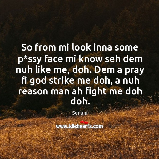 Dem a pray fi God strike me doh, a nuh reason man ah fight me doh doh. Serani Picture Quote