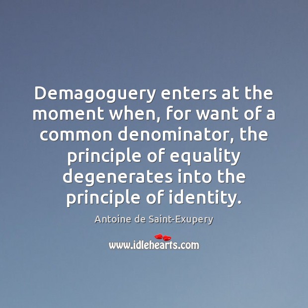 Demagoguery enters at the moment when, for want of a common denominator, Antoine de Saint-Exupery Picture Quote