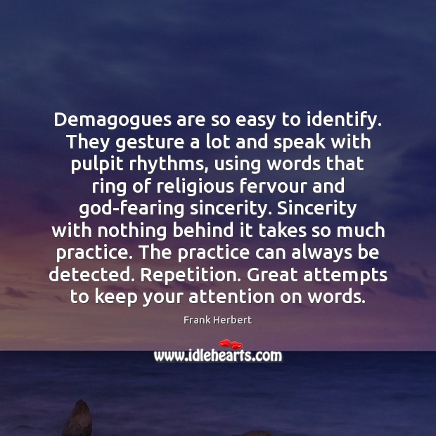 Demagogues are so easy to identify. They gesture a lot and speak Frank Herbert Picture Quote