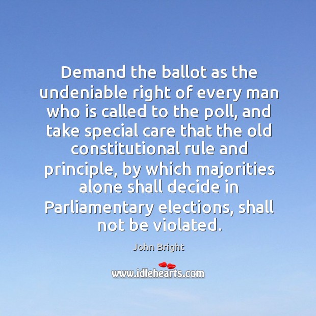 Demand the ballot as the undeniable right of every man who is called to the poll John Bright Picture Quote