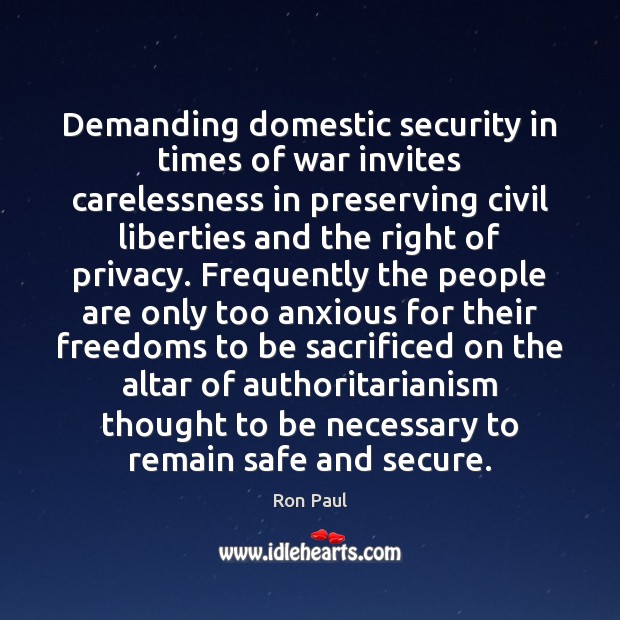 Demanding domestic security in times of war invites carelessness in preserving civil Ron Paul Picture Quote
