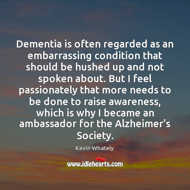 Dementia is often regarded as an embarrassing condition that should be hushed Kevin Whately Picture Quote