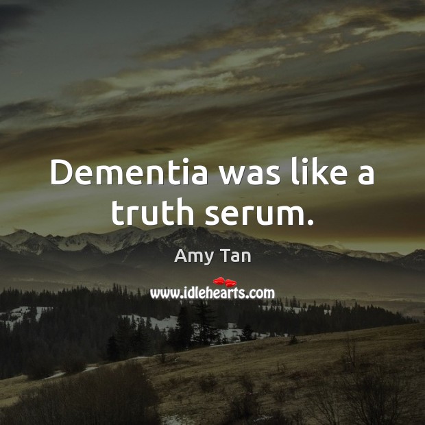 Dementia was like a truth serum. Amy Tan Picture Quote