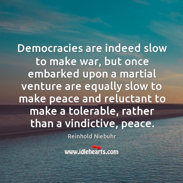 Democracies are indeed slow to make war Reinhold Niebuhr Picture Quote