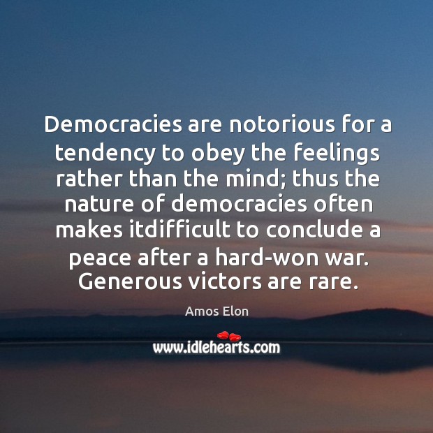 Democracies are notorious for a tendency to obey the feelings rather than Amos Elon Picture Quote