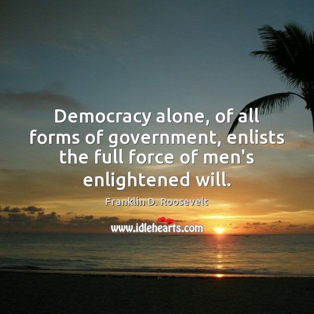 Democracy alone, of all forms of government, enlists the full force of Image