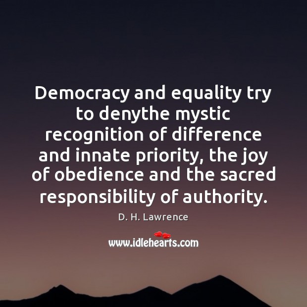 Democracy and equality try to denythe mystic recognition of difference and innate D. H. Lawrence Picture Quote