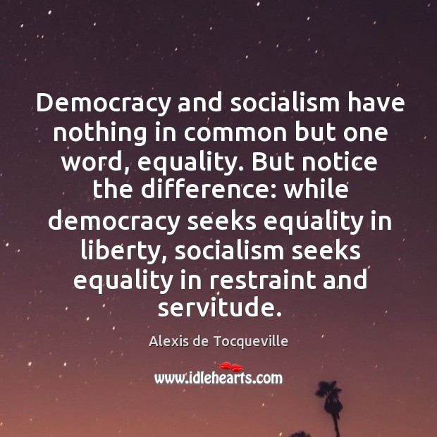 Democracy and socialism have nothing in common but one word, equality. Alexis de Tocqueville Picture Quote