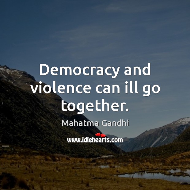 Democracy and violence can ill go together. Mahatma Gandhi Picture Quote