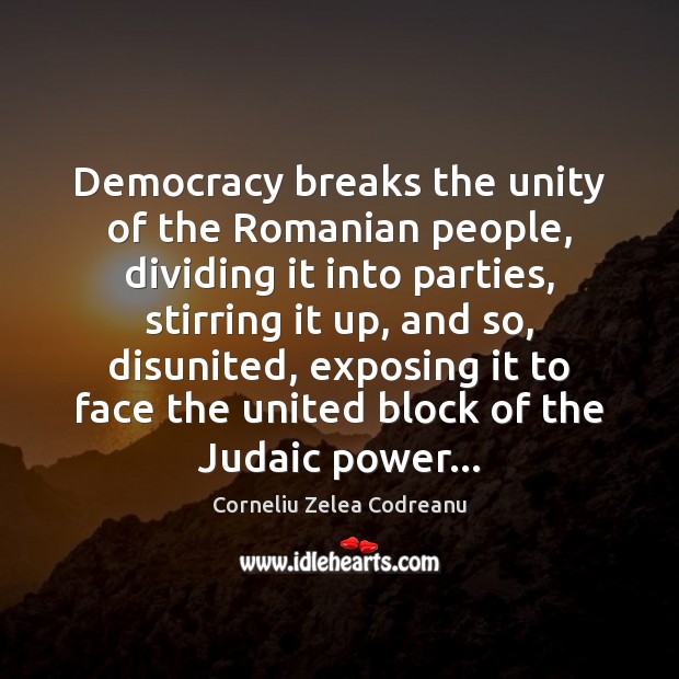 Democracy breaks the unity of the Romanian people, dividing it into parties, Corneliu Zelea Codreanu Picture Quote