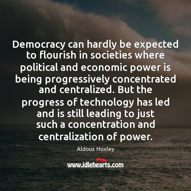 Democracy can hardly be expected to flourish in societies where political and Power Quotes Image