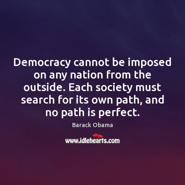 Democracy cannot be imposed on any nation from the outside. Each society Image