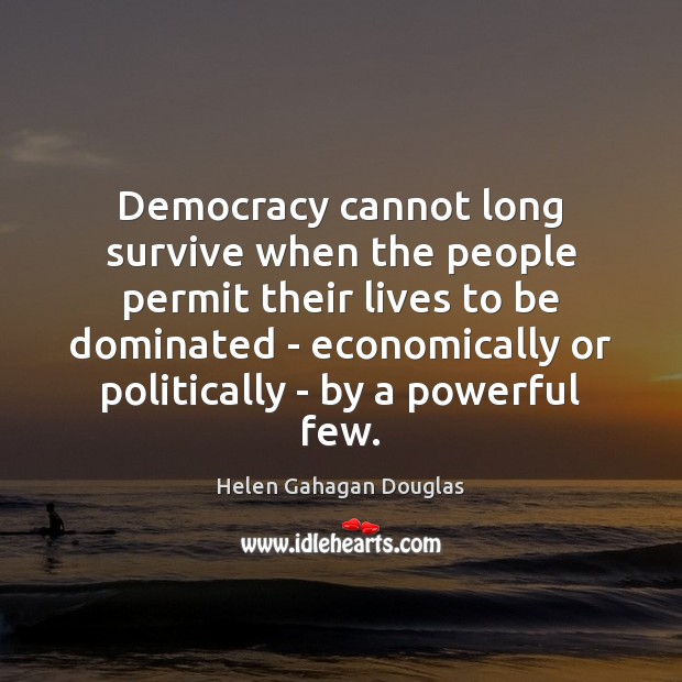 Democracy cannot long survive when the people permit their lives to be Helen Gahagan Douglas Picture Quote