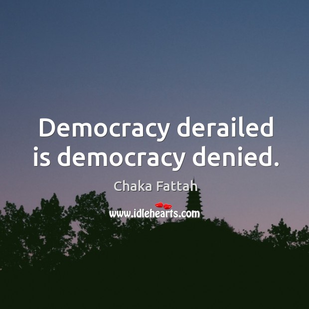 Democracy derailed is democracy denied. Image