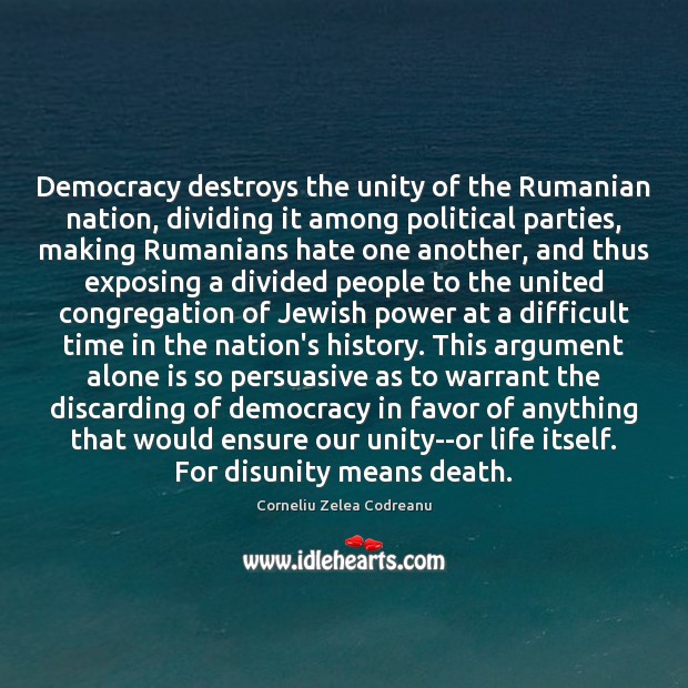 Democracy destroys the unity of the Rumanian nation, dividing it among political Corneliu Zelea Codreanu Picture Quote