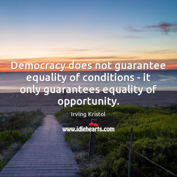 Democracy does not guarantee equality of conditions – it only guarantees equality Irving Kristol Picture Quote