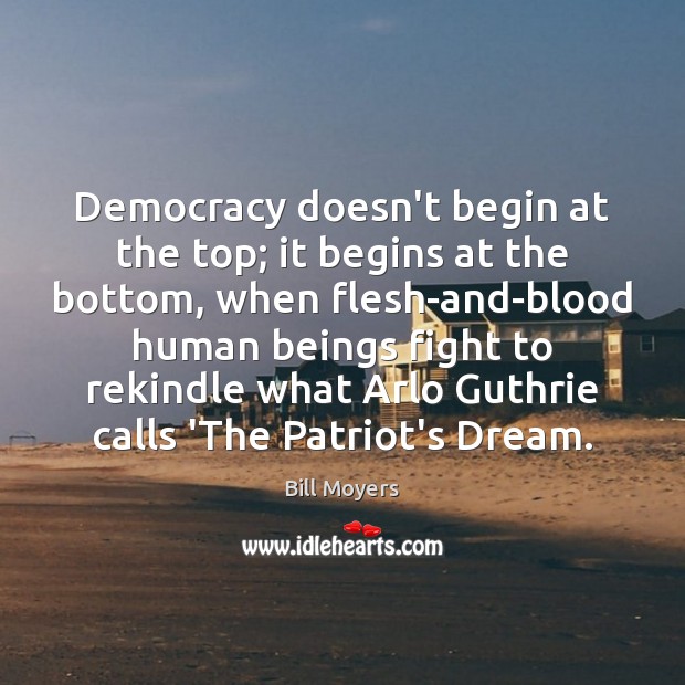 Democracy doesn’t begin at the top; it begins at the bottom, when Bill Moyers Picture Quote