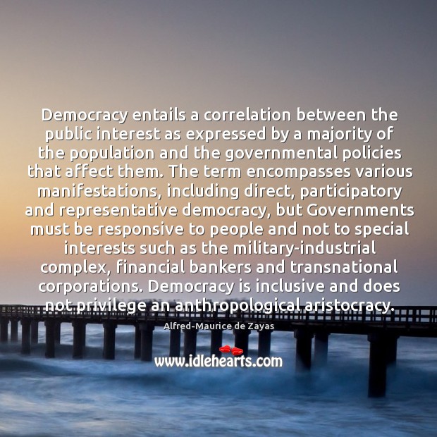 Democracy entails a correlation between the public interest as expressed by a Democracy Quotes Image