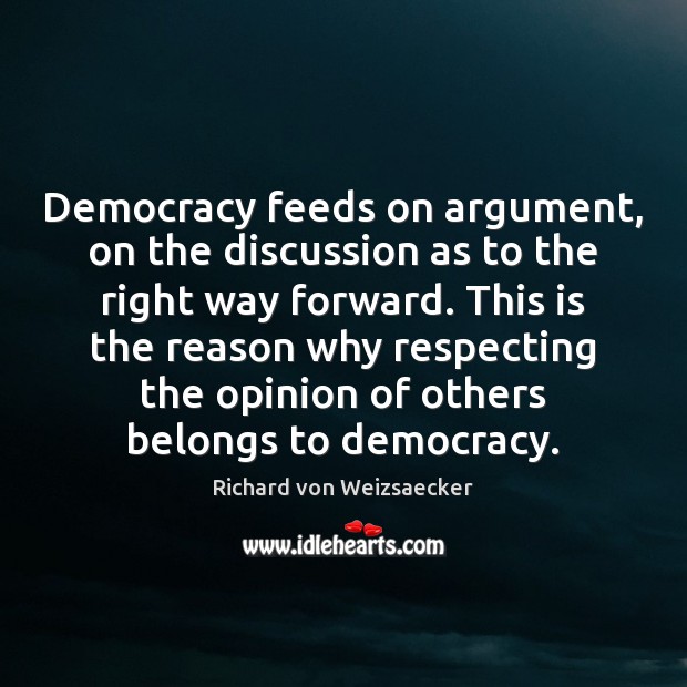 Democracy feeds on argument, on the discussion as to the right way Richard von Weizsaecker Picture Quote