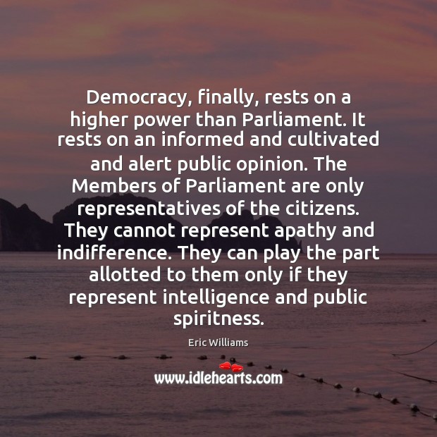 Democracy, finally, rests on a higher power than Parliament. It rests on Image