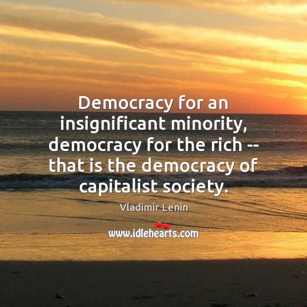 Democracy for an insignificant minority, democracy for the rich — that is Vladimir Lenin Picture Quote